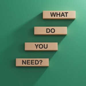 What do you need What do you need?